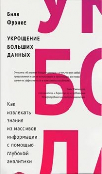 Укрощение больших данных. Как извлекать знания из массивов информации с помощью глубокой аналитики