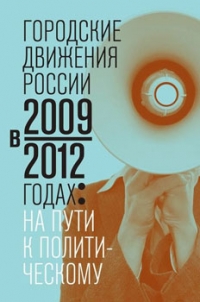 Городские движения России в 2009-2012 годах: на пути к политическому
